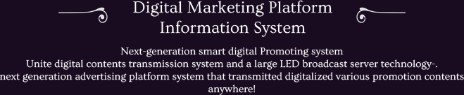 Next-generation smart digital Promoting system
Unite digital contents transmission system and a large LED broadcast server technology-.
next generation advertising platform system that transmitted digitalized various promotion contents anywhere! 