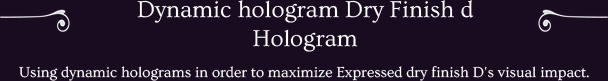 Using dynamic holograms in order to maximize Expressed dry finish D's visual impact.